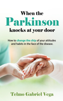 When the Parkinson Knocks at Your Door: How to change the chip of your attitudes and habits in the face of the disease.