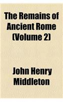 The Remains of Ancient Rome (Volume 2)