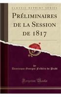 Preliminaires de la Session de 1817 (Classic Reprint)