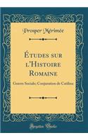 Ã?tudes Sur l'Histoire Romaine: Guerre Sociale; Conjuration de Catilina (Classic Reprint)