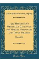 1924 Henderson's Wholesale Catalogue for Market Gardeners and Truck Farmers: March 25th (Classic Reprint): March 25th (Classic Reprint)