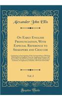 On Early English Pronunciation, With Especial Reference to Shakspere and Chaucer, Vol. 2: Containing an Investigation of the Correspondence of Writing With Speech in England, From the Anglosaxon Period to the Present Day; On the Pronunciation of th