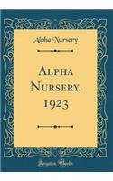 Alpha Nursery, 1923 (Classic Reprint)
