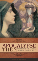 Apocalypse Then: Prophecy and the Making of the Modern World