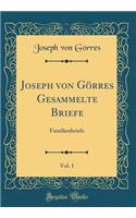 Joseph von Görres Gesammelte Briefe, Vol. 1: Familienbriefe (Classic Reprint)