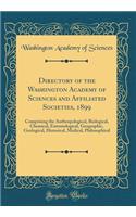 Directory of the Washington Academy of Sciences and Affiliated Societies, 1899: Comprising the Anthropological, Biological, Chemical, Entomological, Geographic, Geological, Historical, Medical, Philosophical (Classic Reprint): Comprising the Anthropological, Biological, Chemical, Entomological, Geographic, Geological, Historical, Medical, Philosophical (Classic Reprint)