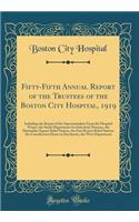 Fifty-Fifth Annual Report of the Trustees of the Boston City Hospital, 1919: Including the Report of the Superintendent Upon the Hospital Proper, the South Department for Infectious Diseases, the Haymarket Square Relief Station, the East Boston Rel