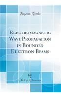 Electromagnetic Wave Propagation in Bounded Electron Beams (Classic Reprint)