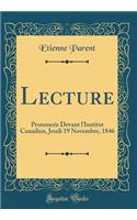 Lecture: Prononcï¿½e Devant l'Institut Canadien, Jeudi 19 Novembre, 1846 (Classic Reprint)