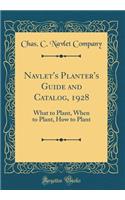 Navlet's Planter's Guide and Catalog, 1928: What to Plant, When to Plant, How to Plant (Classic Reprint)