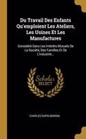 Du Travail Des Enfants Qu'emploient Les Ateliers, Les Usines Et Les Manufactures