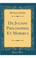 De Juliani Philosophia Et Moribus (Classic Reprint)