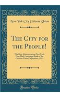 The City for the People!: The Best Administration New York Ever Had; Campaign Book of the Citizens Union; September, 1903 (Classic Reprint)