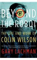 Beyond the Robot: The Life and Work of Colin Wilson