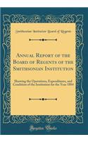 Annual Report of the Board of Regents of the Smithsonian Institution: Showing the Operations, Expenditures, and Condition of the Institution for the Year 1884 (Classic Reprint)