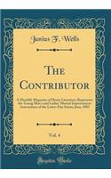 The Contributor, Vol. 4: A Monthly Magazine of Home Literature; Represents the Young Men's and Ladies' Mutual Improvement Associations of the Latter-Day Saints; June, 1883 (Classic Reprint)