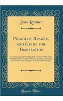 Polyglot Reader, and Guide for Translation: Consisting of a Series of English Extracts, with Their Translation Into French, German, Spanish, and Italian; The Several Parts Designed to Serve as Mutual Keys (Classic Reprint)