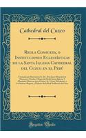 Regla Consueta, o Instituciones Eclesiásticas de la Santa Iglesia Cathedral del Cuzco en el Perú: Formada por Ilustrisimo Sr. Dr. Don Juan Msìanuel de Moscoso y Peralta, Obispo de Dicha Santa Iglesia; Y Mandada Observar por el Exmo, Sr. Virrey Pres