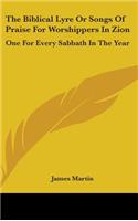 The Biblical Lyre or Songs of Praise for Worshippers in Zion: One for Every Sabbath in the Year