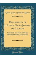 Reglements de lUnion Saint-Joseph de Lachine: Fondée le 1er Mars 1876 par Placide Douillet, Menuisier (Classic Reprint)