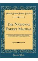 The National Forest Manual: Regulations of the Secretary of Agriculture and Instructions to Forest Officers Relating to Claims, Settlement, and Administrative Sites on National Forest Lands (Classic Reprint)