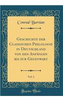 Geschichte der Classischen Philologie in Deutschland von den Anfängen bis zur Gegenwart, Vol. 2 (Classic Reprint)