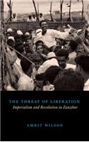 Threat of Liberation: Imperialism and Revolution in Zanzibar