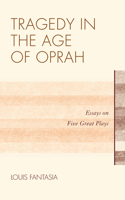 Tragedy in the Age of Oprah: Essays on Five Great Plays(English)