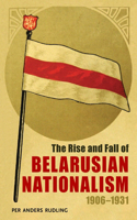 Rise and Fall of Belarusian Nationalism, 1906-1931