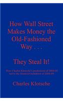 How Wall Street Makes Money the Old-Fashioned Way . . . They Steal It!