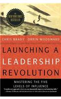 Launching a Leadership Revolution: Mastering the Five Levels of Influence