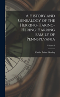 History and Genealogy of the Herring-Haring-Hering-Harring Family of Pennsylvania; Volume 1