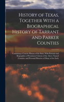 History of Texas, Together With a Biographical History of Tarrant and Parker Counties; Containing a Concise History of the State, With Portraits and Biographies of Prominent Citizens of the Above Named Counties, and Personal Histories of Many of th