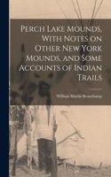 Perch Lake Mounds, With Notes on Other New York Mounds, and Some Accounts of Indian Trails