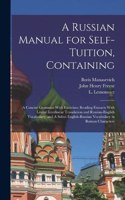 Russian Manual for Self-tuition, Containing: A Concise Grammar With Exercises; Reading Extracts With Literal Interlinear Translation and Russian-English Vocabulary; and A Select English-Russian