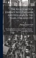 Relation Of A Journey Into England And Holland, In The Years, 1706, And 1707