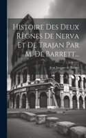 Histoire Des Deux Règnes De Nerva Et De Trajan Par M. De Barrett...