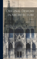 Original Designs in Architecture: Consisting of Plans, Elevations, and Sections, for Villas, Mansions, Town-houses, &c., and a New Design for a Theatre: With Descriptions, and Explan