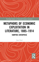 Metaphors of Economic Exploitation in Literature, 1885-1914: Vampiric Enterprise(Routledge Studies in Nineteenth Century Literature)