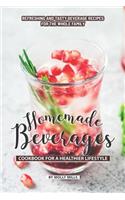 Homemade Beverages Cookbook for a Healthier Lifestyle: Refreshing and Tasty Beverage Recipes for the Whole Family