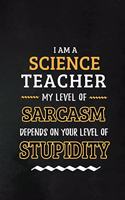 Science Teacher - My Level of Sarcasm Depends on Your Level: Science Teacher Appreciation Gift: Blank Lined Notebook, Journal, diary to write in. Perfect Graduation Year End Gift for teachers ( Alternative to 
