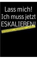 Lass mich! Ich muss jetzt ESKALIEREN!