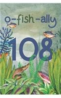 Ofishally 108: Lined Journal / Notebook - Funny Fish Theme O-Fish-Ally 108 yr Old Gift, Fun And Practical Alternative to a Card - Fishing Themed 108th Birthday Gif