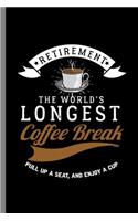 Retirement The world's Longest coffee Break Pull up a seat, and enjoy A cup: Retirement The World's Longest Coffee Break Retired Retirees Veterans Gift (6"x9") Lined notebook Journal to write in