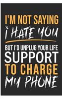 I'm Not Saying I Hate You But I'd Unplug Your Life Support To Charge My Phone