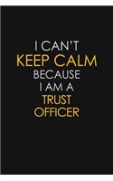 I Can't Keep Calm Because I Am A Trust Officer