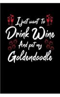 I Just Wanna Drink Wine And Pet My Goldendoodle
