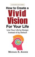 How to Create a Vivid Vision For Your Life