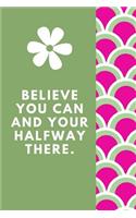 Believe You Can And Your Halfway There