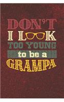 Don't I Look Too Young To Be A Grampa: Family life grandpa dad men father's day gift love marriage friendship parenting wedding divorce Memory dating Journal Blank Lined Note Book